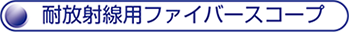 耐放射線ファイバースコープ